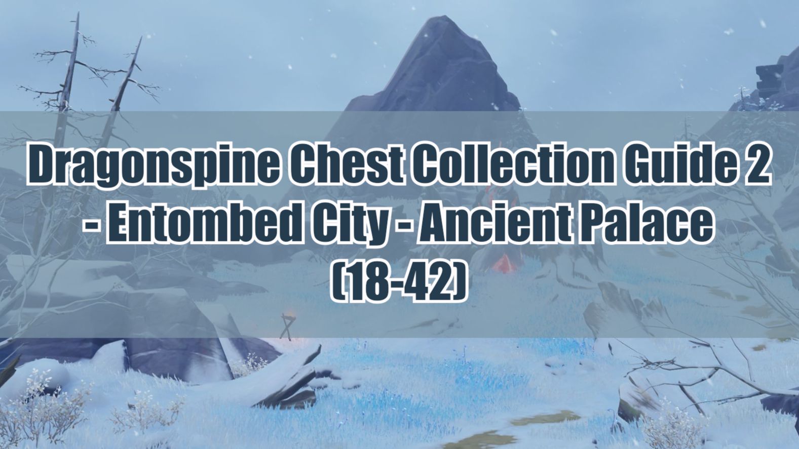 Dragonspine Chest Collection Guide 2 Entombed City Ancient Palace