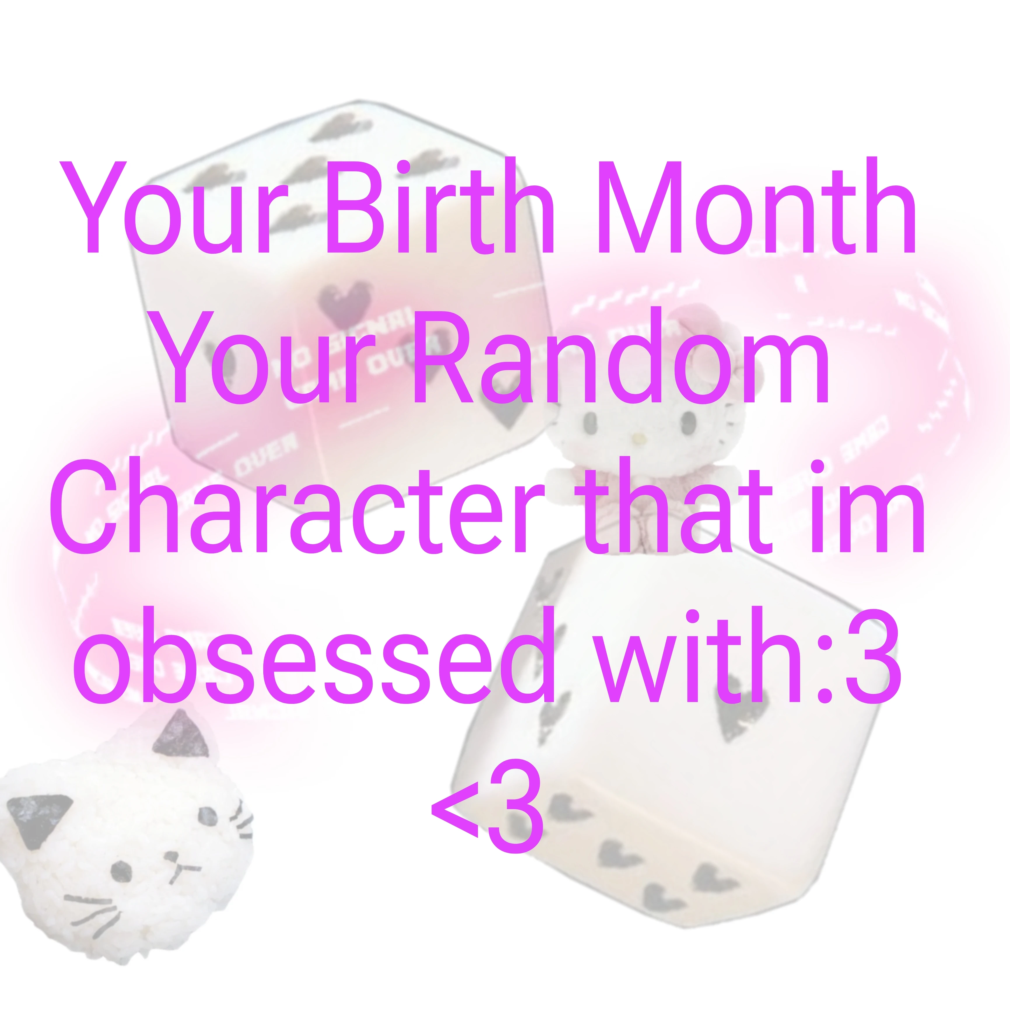 Your Birth Month, Your random characters that im Obsessed with:3 ...