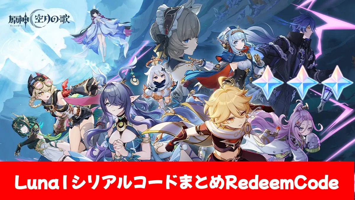 原神】シリアルコードVer.Luna I(6.0)まとめ（10/1更新）全9個 原石170